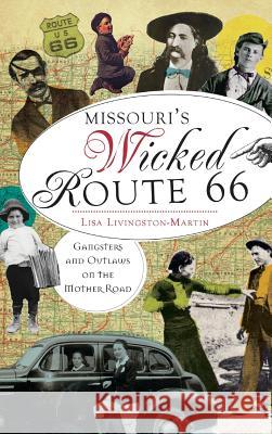 Missouri's Wicked Route 66: Gangsters and Outlaws on the Mother Road Lisa Livingston-Martin 9781540207586 History Press Library Editions - książka