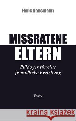 Missratene Eltern: Plädoyer für eine freundliche Erziehung Hansmann, Hans 9783738608489 Books on Demand - książka