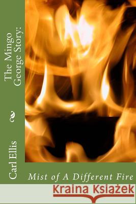 Mist of A Different Fire: : The Mingo George Story Ellis, Carl 9781500228903 Createspace - książka