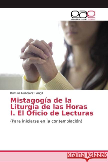 Mistagogía de la Liturgia de las Horas I. El Oficio de Lecturas : (Para iniciarse en la contemplación) González Cougil, Ramiro 9783639635133 Editorial Académica Española - książka