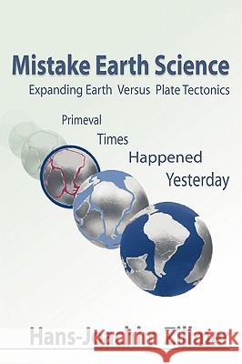 Mistake Earth Science: Expanding Earth Versus Plate Tectonics: Primeval Times Happened Yesterday Zillmer, Hans-Joachim 9781425132101 Trafford Publishing - książka