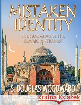 Mistaken Identity: : The Case Against the Islamic Antichrist Woodward, S. Douglas 9781530790906 Createspace Independent Publishing Platform - książka