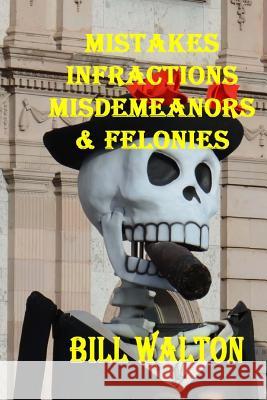 Mistakes, Infractions, Misdemeanors and Felonies Bill Walton 9781717198129 Createspace Independent Publishing Platform - książka