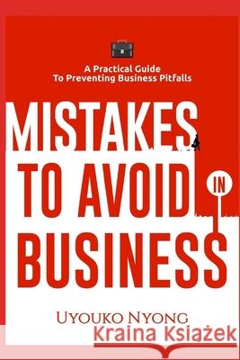 Mistakes to Avoid in Business: A Practical Guide To Preventing Business Pitfalls Uyouko Nyong 9789785667592 Uyouko Nyong - książka