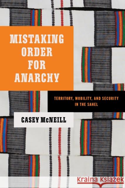 Mistaking Order for Anarchy: Territory, Mobility, and Security in the Sahel Casey McNeill 9781503644267 Stanford University Press - książka
