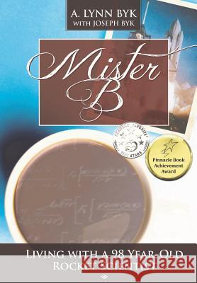 Mister B.: Living With a 98-Year-Old Rocket Scientist Byk, A. Lynn 9780997162509 Capture Books - książka