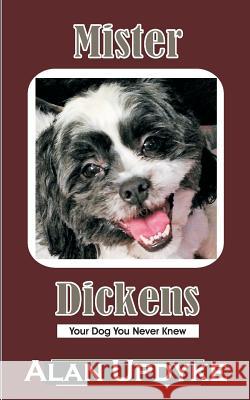 Mister Dickens: Your Dog You Never Knew Alan Updyke 9781981314775 Createspace Independent Publishing Platform - książka