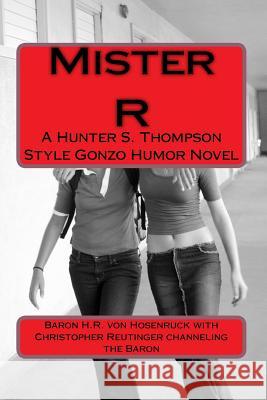 Mister R: A gonzo style humor novel Reutinger, Christopher 9781977753632 Createspace Independent Publishing Platform - książka