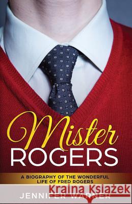 Mister Rogers: A Biography of the Wonderful Life of Fred Rogers Jennifer Warner Lifecaps 9781629170466 Golgotha Press, Inc. - książka