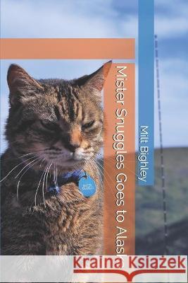 Mister Snuggles Goes to Alaska Milt Bighley 9781549912115 Independently Published - książka