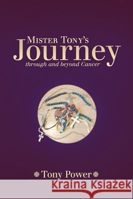 Mister Tony's Journey Through and Beyond Cancer Tony Power 9781458202819 Abbott Press - książka