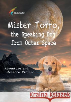 Mister Torro, the Speaking Dog from Outer Space Silvia Kaufer 9783738654745 Books on Demand - książka