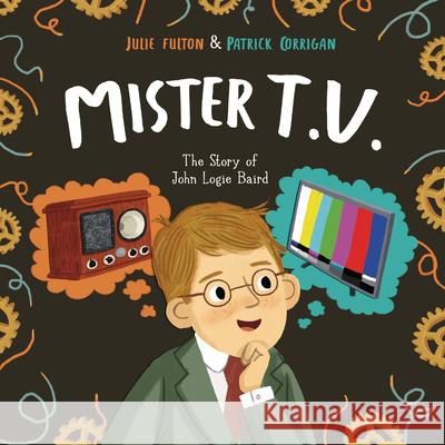 Mister T.V.: The Story of John Logie Baird Julie Fulton Patrick Corrigan 9781848866461 Maverick Arts - książka