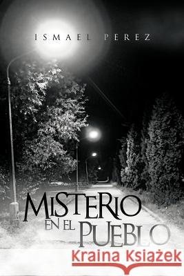 Misterio En El Pueblo Ismael Perez 9781463344115 Palibrio - książka