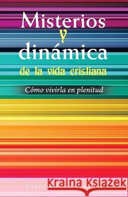 Misterios Y Dinámica De La Vida Cristiana: Cómo Vivirla En Plenitud Leroy Ramos Streich 9781506547985 Palibrio - książka