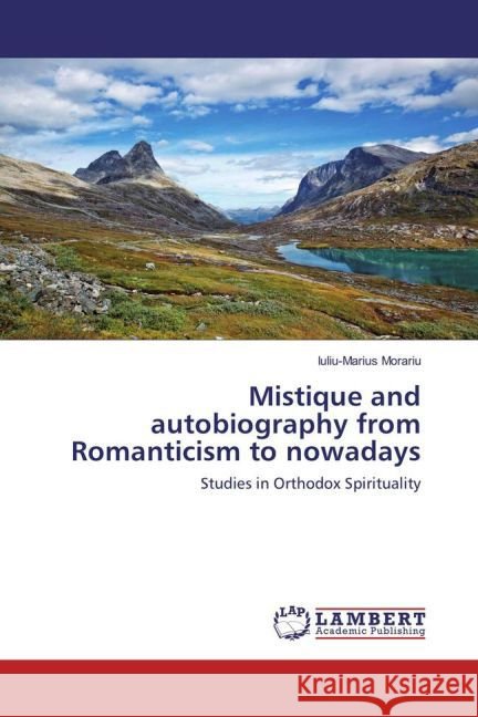 Mistique and autobiography from Romanticism to nowadays : Studies in Orthodox Spirituality Morariu, Iuliu-Marius 9783659865114 LAP Lambert Academic Publishing - książka