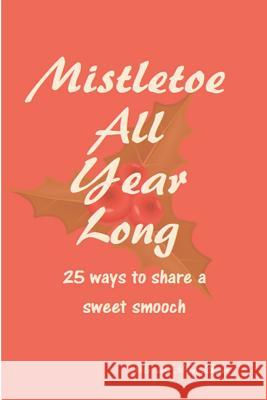 Mistletoe All Year Long: 25 ways to share a sweet smooch Brown, Mark 9781542898058 Createspace Independent Publishing Platform - książka