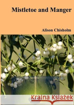 Mistletoe and Manger Alison Chisholm 9781471013911 Lulu Press Inc - książka