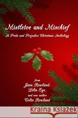 Mistletoe and Mischief: A Pride and Prejudice Christmas Anthology Jann Rowland Lelia Eye Colin Rowland 9781989212141 One Good Sonnet Publishing - książka