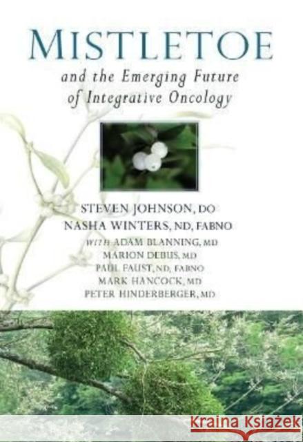 Mistletoe and the Emerging Future of Integrative Oncology Steven Johnson Nasha Winters Adam Blanning 9781938685330 Portal Books - książka