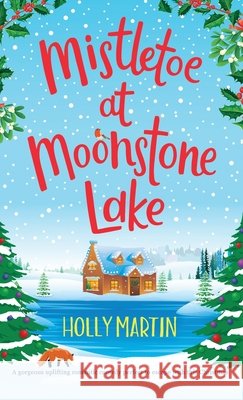 Mistletoe at Moonstone Lake: A gorgeous uplifting romantic comedy perfect to escape with this Christmas Holly Martin 9781913616311 Sunshine, Seaside & Sparkles - książka