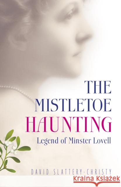 Mistletoe Haunting, The – Legend of Minster Lovell David Slattery–christ 9781785351679 John Hunt Publishing - książka