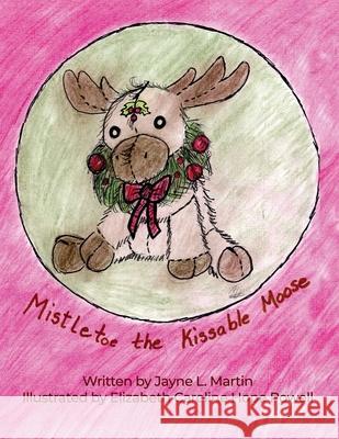 Mistletoe the Kissable Moose Jayne L. Martin Elizabeth Caroline Hope Powell 9781636612126 Dorrance Publishing Co. - książka