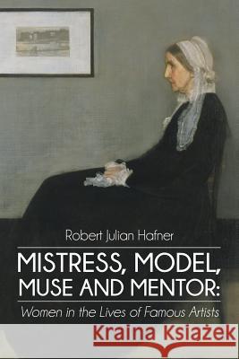 Mistress, Model, Muse and Mentor: Women in the Lives of Famous Artists Robert Julian Hafner 9781483406879 Lulu Publishing Services - książka