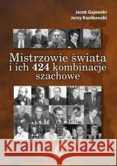 Mistrzowie świata i ich 424 kombinacje szachowe Jacek Gajewski, Herzy Konikowski 9788366387119 Caissa - książka