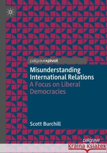 Misunderstanding International Relations: A Focus on Liberal Democracies Scott Burchill 9789811519383 Palgrave MacMillan - książka