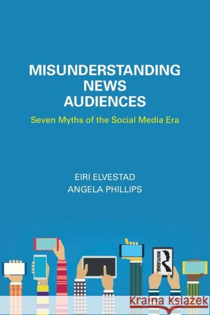 Misunderstanding News Audiences: Seven Myths of the Social Media Era Angela Phillips Eiri Elvestad 9781138215191 Routledge - książka