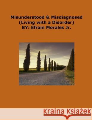 Misunderstood & Misdiagnosed: Living with a Disorder Morales, Efrain, Jr. 9781716858024 Lulu.com - książka