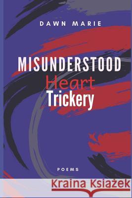Misunderstood Heart Trickery: Poems Dawn Marie 9781792931284 Independently Published - książka