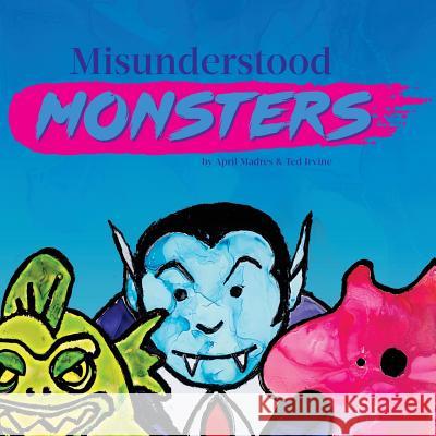 Misunderstood Monsters April Madres Ted Irvine Ted Irvine 9781517491970 Createspace - książka