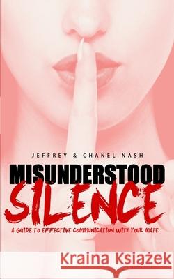 Misunderstood Silence: A Guide To Effective Communication With Your Mate Chanel Nash Jeffrey Nash 9781515161509 Createspace Independent Publishing Platform - książka