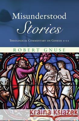 Misunderstood Stories: Theological Commentary on Genesis 1-11 Robert Gnuse 9781625640079 Cascade Books - książka