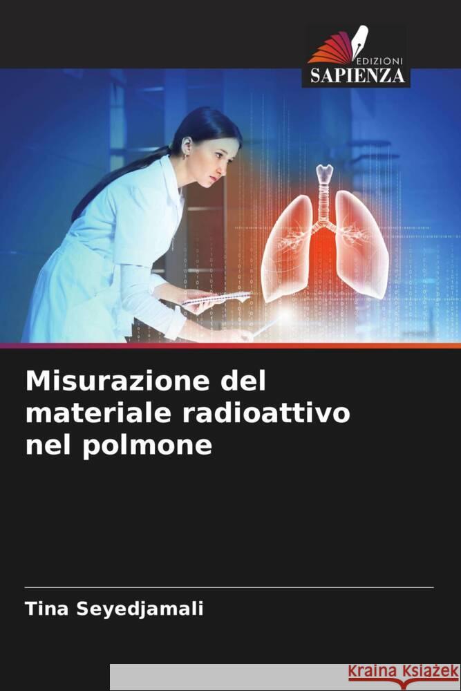 Misurazione del materiale radioattivo nel polmone Seyedjamali, Tina 9786204822372 Edizioni Sapienza - książka