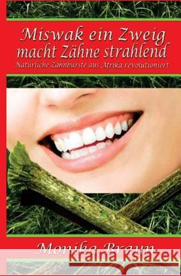 Miswak ein Zweig macht Zähne strahlend: Natürliche Zahnbürste aus Afrika revolutioniert Braun, Monika 9781500240844 Createspace - książka