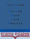 Mit 100 Mark nach Amerika Gr Kurt Aram 9783966373128 Grols Verlag