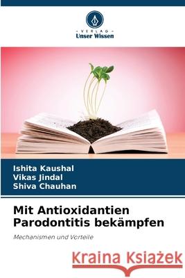 Mit Antioxidantien Parodontitis bekämpfen Kaushal, Ishita, Jindal, Vikas, Chauhan, Shiva 9786208734145 Verlag Unser Wissen - książka