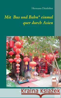 Mit Bus und Bahn* einmal quer durch Asien: Hamburg - Moskau - Peking - Saigon - Bangkok Dünhölter, Hermann 9783738623246 Books on Demand - książka