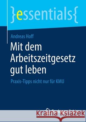 Mit Dem Arbeitszeitgesetz Gut Leben: Praxis-Tipps Nicht Nur Für Kmu Hoff, Andreas 9783658344238 Springer Gabler - książka