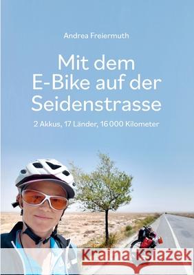 Mit dem E-Bike auf der Seidenstrasse: 2 Akkus, 17 Länder, 16 000 Kilometer Freiermuth, Andrea 9783038052968 Buch & Netz - książka