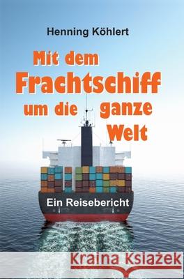 Mit dem Frachtschiff um die ganze Welt Kohlert, Henning 9783749703319 Tredition Gmbh - książka