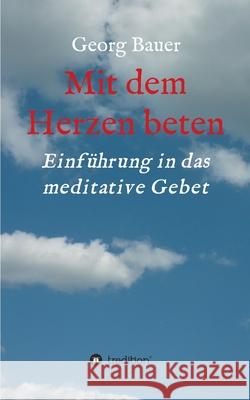 Mit dem Herzen beten: Einführung in das meditative Gebet Bauer, Georg 9783347143722 Tredition Gmbh - książka