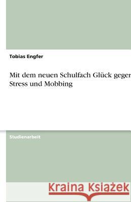 Mit dem neuen Schulfach Gluck gegen Stress und Mobbing Tobias Engfer 9783640615544 Grin Verlag - książka