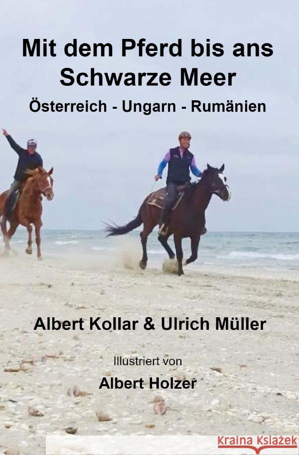 Mit dem Pferd bis ans Schwarze Meer : Österreich - Ungarn - Rumänien Müller, Ulrich; Kollar, Albert 9783750266155 epubli - książka