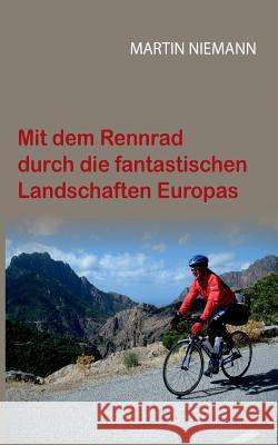 Mit dem Rennrad durch die fantastischen Landschaften Europas Martin Niemann 9783746019031 Books on Demand - książka