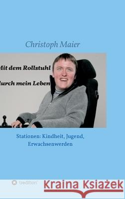 Mit dem Rollstuhl durch mein Leben: Stationen: Kindheit, Jugend, Erwachsenwerden Christoph Maier 9783749772988 Tredition Gmbh - książka