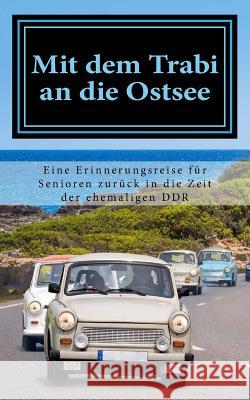 Mit dem Trabi an die Ostsee: Eine Erinnerungsreise für Senioren zurück in die Zeit der ehemaligen DDR Geier, Denis 9781984948359 Createspace Independent Publishing Platform - książka